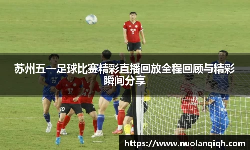 苏州五一足球比赛精彩直播回放全程回顾与精彩瞬间分享